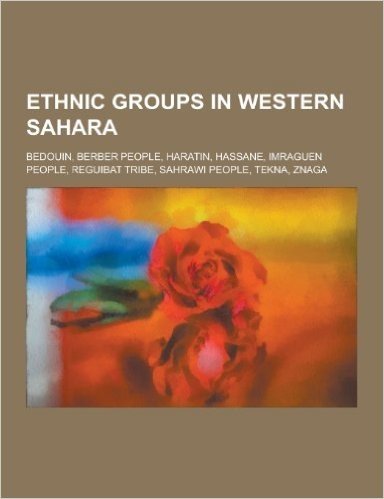 Ethnic Groups in Western Sahara: Bedouin, Berber People, Haratin, Hassane, Imraguen People, Reguibat Tribe, Sahrawi People, Tekna, Znaga