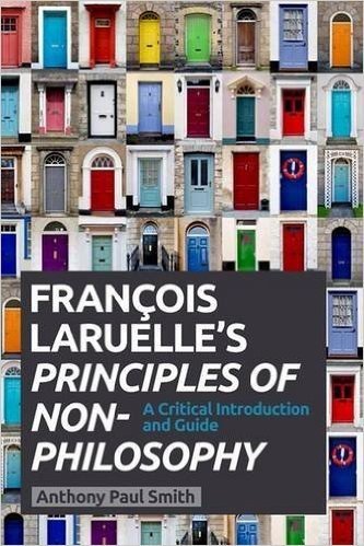 Francois Laruelle's Principles of Non-Philosophy: A Critical Introduction and Guide