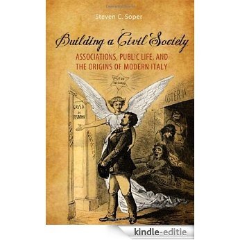 Building a Civil Society: Associations, Public Life, and the Origins of Modern Italy (Toronto Italian Studies) [Kindle-editie]