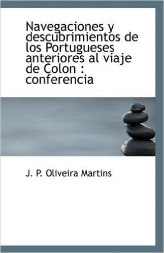 Navegaciones y Descubrimientos de Los Portugueses Anteriores Al Viaje de Colon: Conferencia