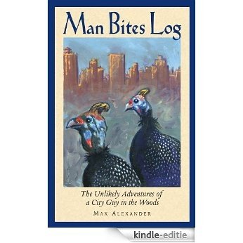 Man Bites Log: The Unlikely Adventures of a City Guy in the Woods (English Edition) [Kindle-editie]