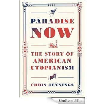 Paradise Now: The Story of American Utopianism [Kindle-editie]