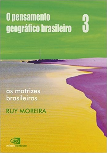 O Pensamento Geográfico Brasileiro. As Matrizes Brasileiras - Volume III