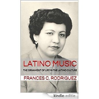 LATINO MUSIC: THE ORNAMENT OF LIFE IN THE LATINO CULTURE (FLORA'S LEGACY Book 1) (English Edition) [Kindle-editie]