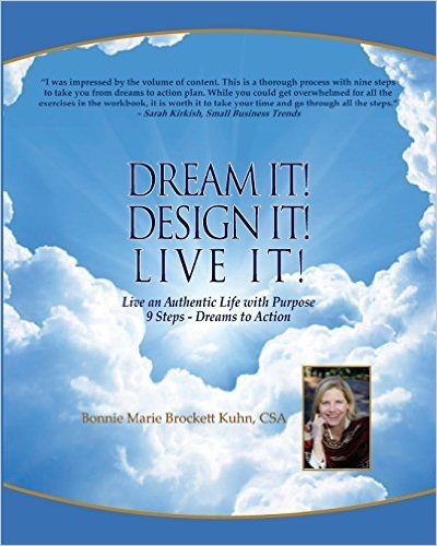 Dream It Design It Live It: Live Your Authentic Life on Purpose: 9 Steps - Dreams to Action - Retirement, New Business, Life Plan