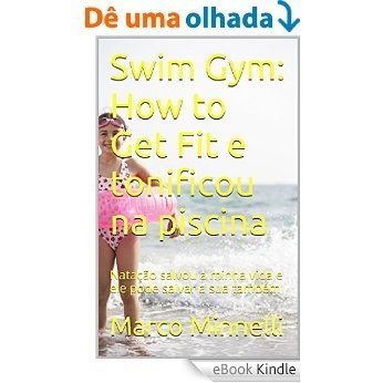 Swim Gym:   How to Get Fit e tonificou na piscina: Natação salvou a minha vida e ele pode salvar a sua também [eBook Kindle]