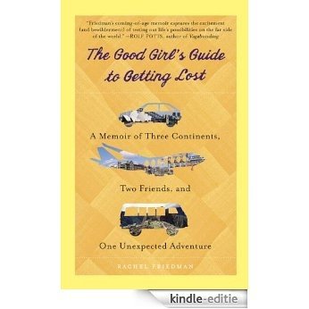 The Good Girl's Guide to Getting Lost: A Memoir of Three Continents, Two Friends, and One Unexpected Adventure [Kindle-editie]