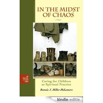 In the Midst of Chaos: Caring for Children as Spiritual Practice (The Practices of Faith Series) [Kindle-editie]