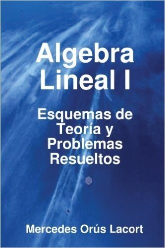Algebra Lineal I - Esquemas de Teoria y Problemas Resueltos