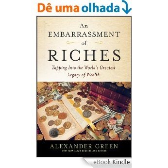 An Embarrassment of Riches: Tapping Into the World's Greatest Legacy of Wealth (Agora Series) [eBook Kindle]