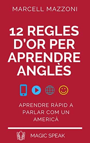 12 Regles d’or Per Aprendre Anglés: Aprend Rapid A Parlar Anglés Com Un Americá (Catalan Edition)
