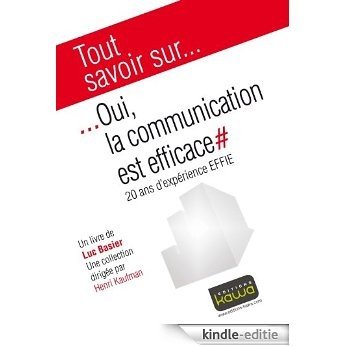 oui, la communication est efficace: 20 ans d'expérience EFFIE (Tout savoir sur...) [Kindle-editie]