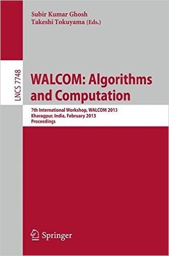 Walcom: Algorithms and Computation: 7th International Workshop, Walcom 2013, Kharagpur, India, February 14-16, 2013, Proceedings