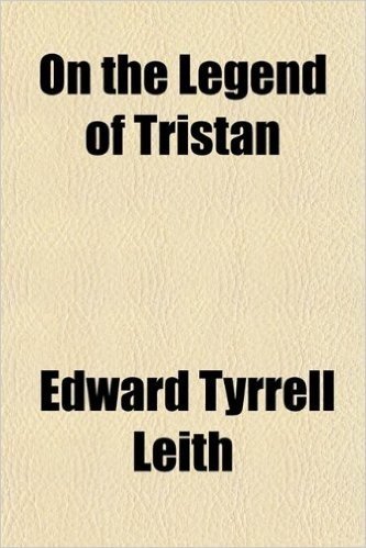On the Legend of Tristan; Its Orgin in Myth and Its Development in Romance