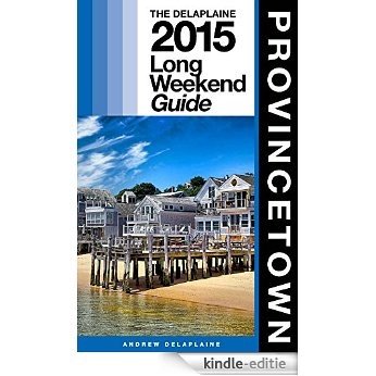 PROVINCETOWN - The Delaplaine 2015 Long Weekend Guide (Long Weekend Guides) (English Edition) [Kindle-editie]