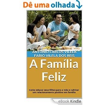 A Família Feliz: Como educar seus filhos para a vida e cultivar um relacionamento positivo em família (Educando o adolescente para a vida Livro 1) [eBook Kindle] baixar