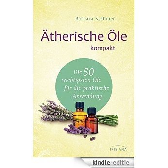Ätherische Öle kompakt: Die 50 wichtigsten Öle für die praktische Anwendung (German Edition) [Kindle-editie]