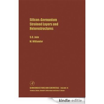 Silicon-Germanium Strained Layers and Heterostructures: Semi-conductor and semi-metals series (Semiconductors and Semimetals) [Kindle-editie]
