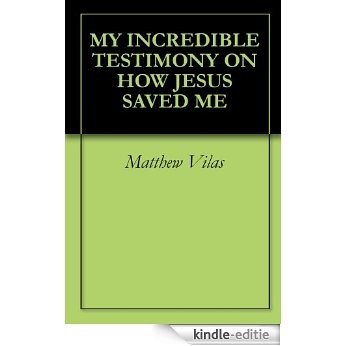 MY INCREDIBLE TESTIMONY ON HOW JESUS SAVED ME (English Edition) [Kindle-editie]
