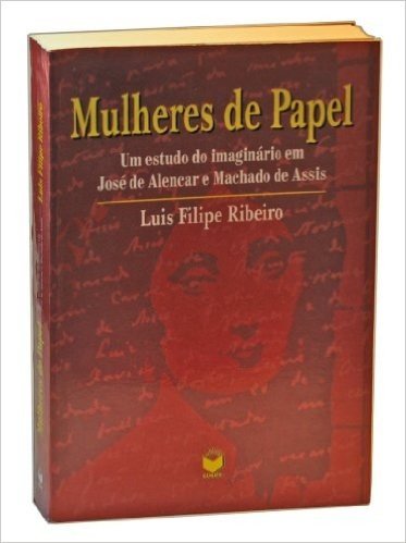 Mulheres De Papel: Um Estudo Do Imaginario Em Jose De Alencar E Machado De Assis (Portuguese Edition)