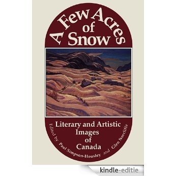 A Few Acres of Snow: Literary and Artistic Images of Canada [Kindle-editie]