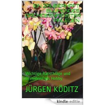 Ein zauberhaft blühendes Orchideenfenster anlegen: Wichtige Ratschläge und Orchideen als Hobby (Orchideefan 3) (German Edition) [Kindle-editie]