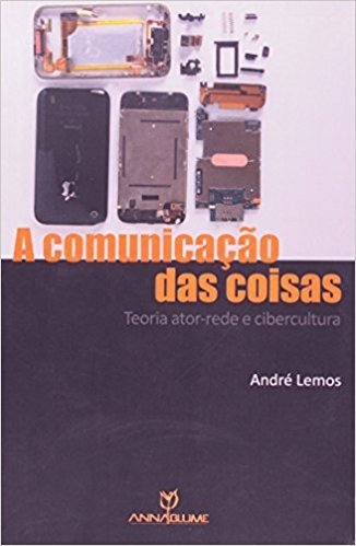 Comunicacao Das Coisas - Teoria Ator-Rede E Cibercultura, A