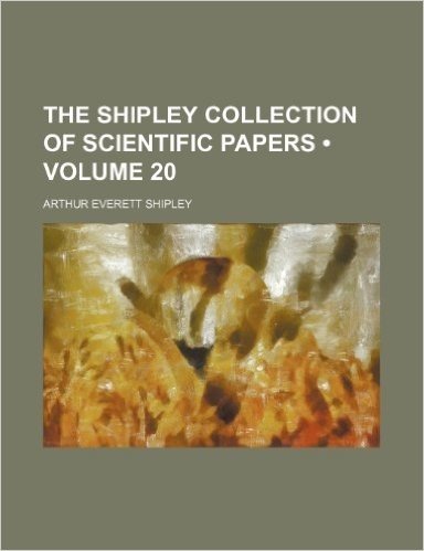 The Shipley Collection of Scientific Papers (Volume 20)