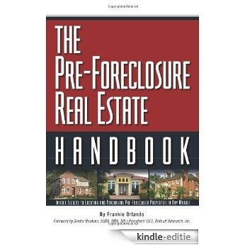 The Pre-Foreclosure Real Estate Handbook: Insider Secrets to Locating And Purchasing Pre-Foreclosed Properties in Any Market [Kindle-editie]
