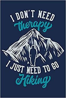 indir I Don&#39;t Need Therapy I Just Need To Go Hiking: A Hiker&#39;s Simple Utilitarian Approach to Logging &amp; Journaling Your Hikes