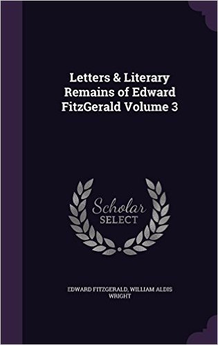 Letters & Literary Remains of Edward Fitzgerald Volume 3
