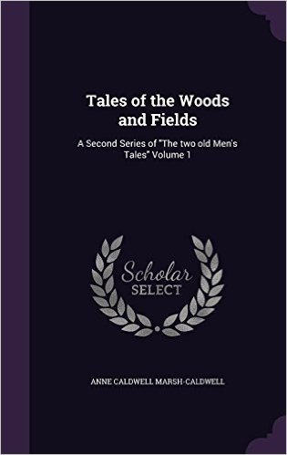 Tales of the Woods and Fields: A Second Series of the Two Old Men's Tales Volume 1