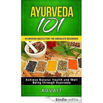 Ayurveda 101: Ayurveda Basics for The Absolute Beginner [Achieve Natural Health and Well Being through Ayurveda] (English Edition) [Kindle-editie]