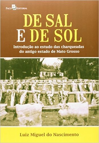 De Sal E De Sol. Introdução Ao Estudo Das Charqueadas Do Antigo Estado De Mato Grosso