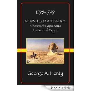 AT ABOUKIR AND ACRE: A Story of Napoleon's Invasion of Egypt [Annotated] (Henty History Series) (English Edition) [Kindle-editie]