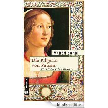 Die Pilgerin von Passau: Historischer Kriminalroman (Historische Romane im GMEINER-Verlag) [Kindle-editie]