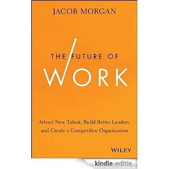 The Future of Work: Attract New Talent, Build Better Leaders, and Create a Competitive Organization [Kindle-editie]