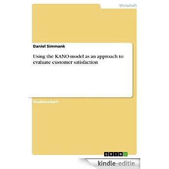 Using the KANO-model as an approach to evaluate customer satisfaction [Kindle-editie]