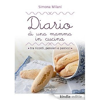 Diario di una mamma in cucina tra ricordi, pensieri e pasticci: Semplici ricette di casa mia (Cool Pop - goWare) (Italian Edition) [Kindle-editie]