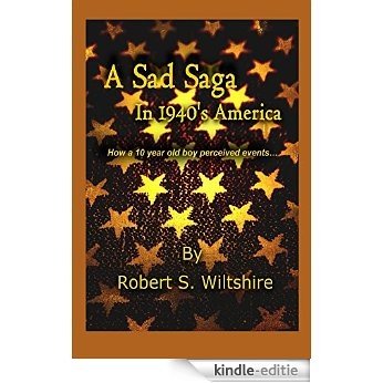 A Sad Saga In 1940's America: How a 10 year old boy perceived events... (English Edition) [Kindle-editie]