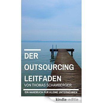 Der Outsourcing Leitfaden: Ein Handbuch für kleine Unternehmen (German Edition) [Kindle-editie]