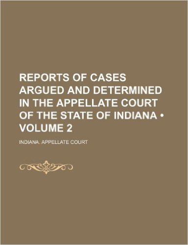 Reports of Cases Argued and Determined in the Appellate Court of the State of Indiana (Volume 2)