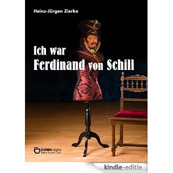 Ich war Ferdinand von Schill: Historischer Roman [Kindle-editie]