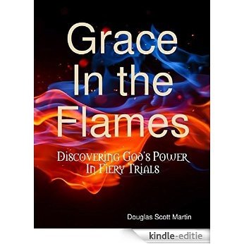 Grace In the Flames: Discovering God's Power In Fiery Trials [Kindle-editie]
