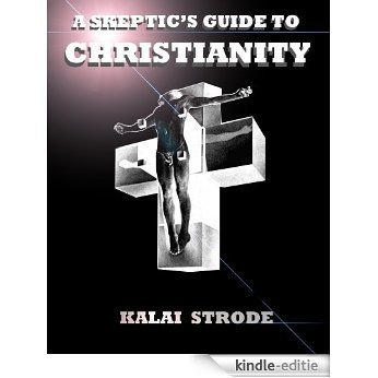 A Skeptic's Guide to Christianity (English Edition) [Kindle-editie]