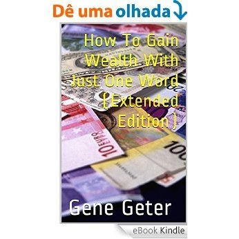 How To Gain Wealth With Just One Word (Extended Edition) (English Edition) [eBook Kindle]