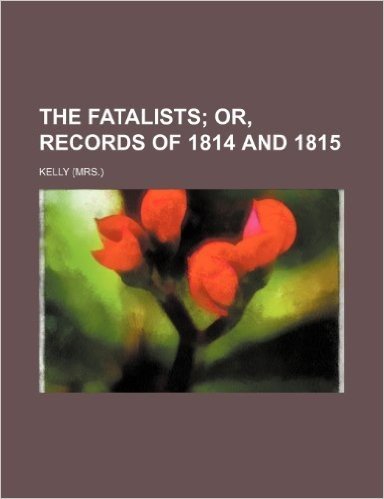 The Fatalists; Or, Records of 1814 and 1815