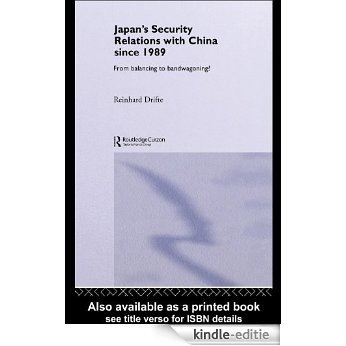 Japan's Security Relations with China since 1989: From Balancing to Bandwagoning? (Nissan Institute/Routledge Japanese Studies) [Kindle-editie]