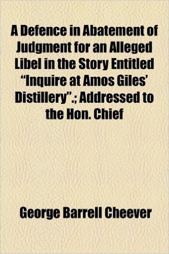A Defence in Abatement of Judgment for an Alleged Libel in the Story Entitled "Inquire at Amos Giles' Distillery."; Addressed to the Hon. Chief