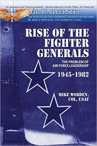 Rise of the Fighter Generals - The Problem of Air Force Leadershp 1945-1982